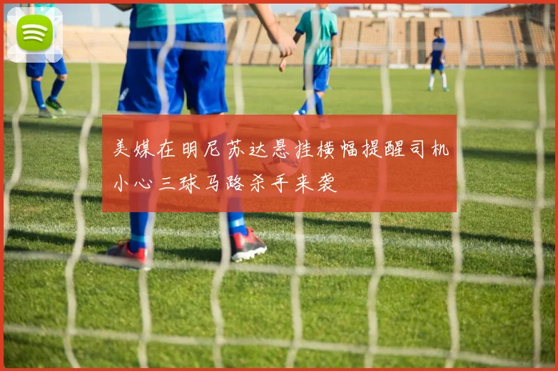 美媒在明尼苏达悬挂横幅提醒司机小心三球马路杀手来袭